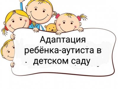 «Как помочь аутичному дошкольнику лучше адаптироваться в детском саду?»